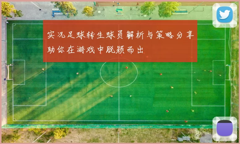 实况足球转生球员解析与策略分享助你在游戏中脱颖而出